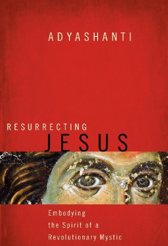 Adyashanti/Resurrecting Jesus@Embodying the Spirit of a Revolutionary Mystic